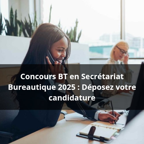 Concours BT en Secrétariat bureautique 2025 Niveau BFEM – Dépôts ouverts